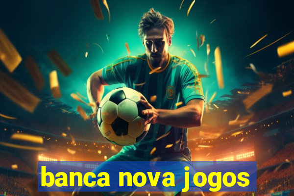 banca nova jogos